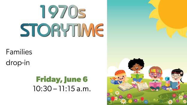1970s Storytime, drop-in storytime for families. Friday, June 6, 10:30-11:15 a.m.